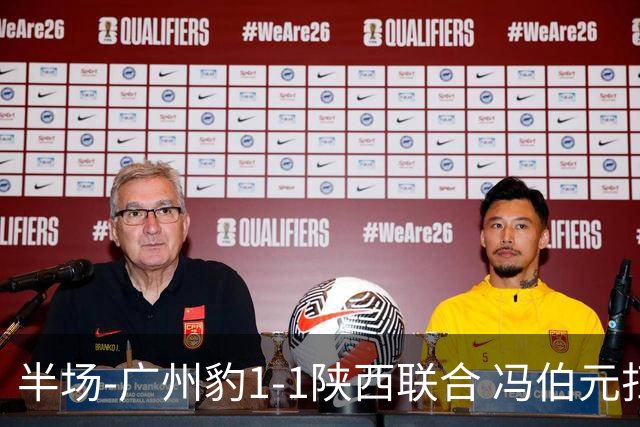半场-广州豹1-1陕西联合 冯伯元扫射破僵王建明世界波扳平
