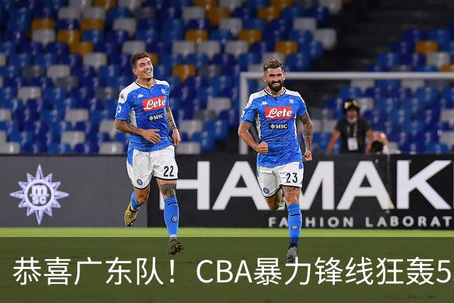 恭喜广东队！CBA暴力锋线狂轰53分，或被朱芳雨重金挖走？