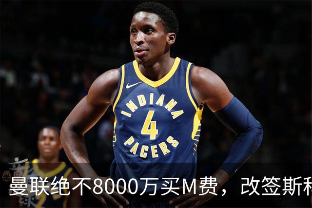 曼联绝不8000万买M费，改签斯科特理由揭秘！阿森纳率先问价被拒