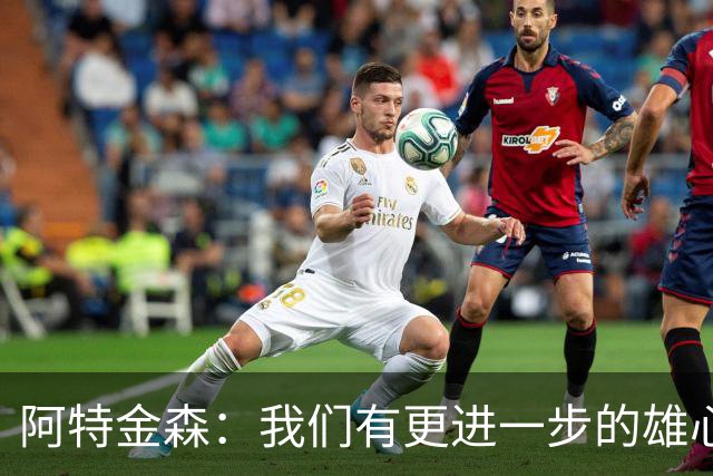 阿特金森：我们有更进一步的雄心 从很多方面看这是一个成功赛季